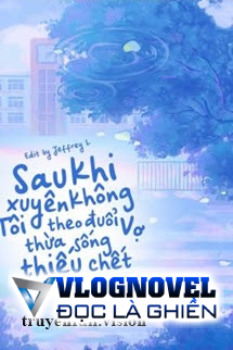 Sau Khi Xuyên Không Tôi Theo Đuổi Vợ Thừa Sống Thiếu Chết