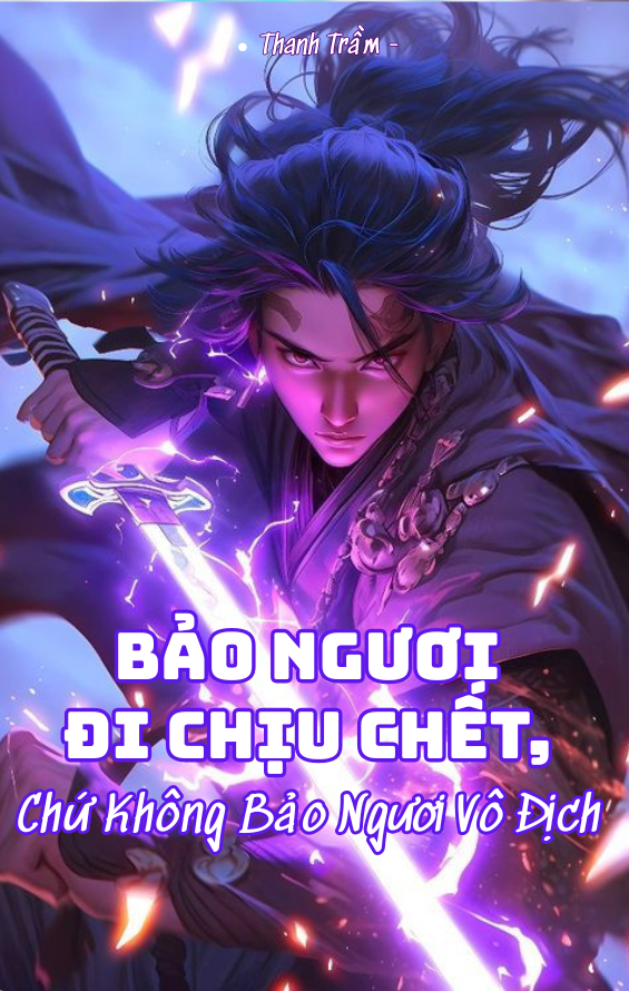 Bảo Ngươi Đi Chịu Chết, Chứ Không Bảo Ngươi Vô Địch